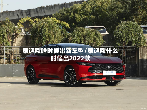 蒙迪欧啥时候出新车型/蒙迪欧什么时候出2022款-第3张图片
