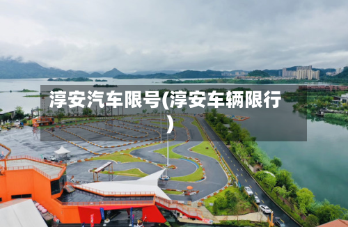 淳安汽车限号(淳安车辆限行)