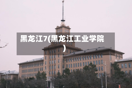 黑龙江7(黑龙江工业学院)-第3张图片