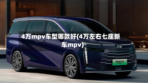 4万mpv车型哪款好(4万左右七座新车mpv)-第2张图片