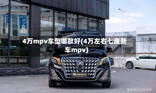 4万mpv车型哪款好(4万左右七座新车mpv)