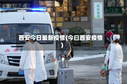 西安今日最新疫情(今曰西安疫情)