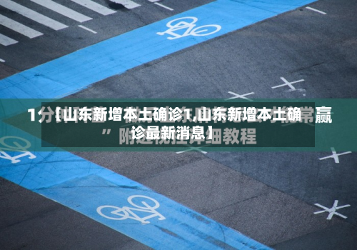 【山东新增本土确诊1,山东新增本土确诊最新消息】