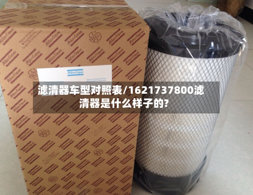 滤清器车型对照表/1621737800滤清器是什么样子的?
