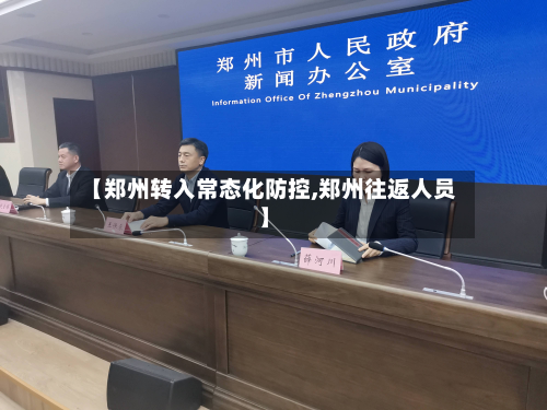 【郑州转入常态化防控,郑州往返人员】