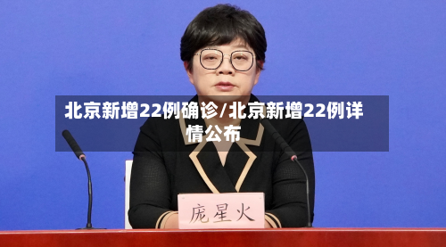 北京新增22例确诊/北京新增22例详情公布-第2张图片