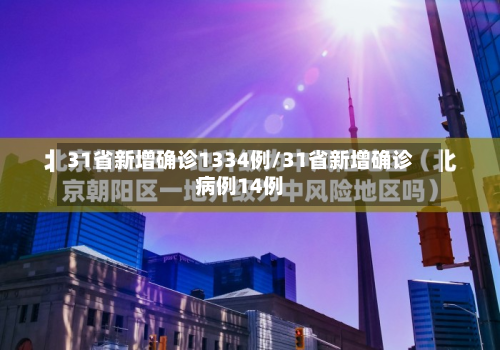 31省新增确诊1334例/31省新增确诊病例14例