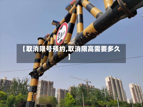 【取消限号预约,取消限高需要多久】-第2张图片