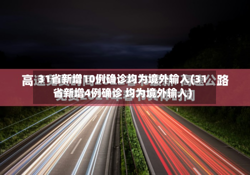 31省新增10例确诊均为境外输入(31省新增4例确诊 均为境外输入)