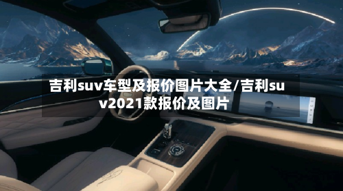 吉利suv车型及报价图片大全/吉利suv2021款报价及图片-第2张图片