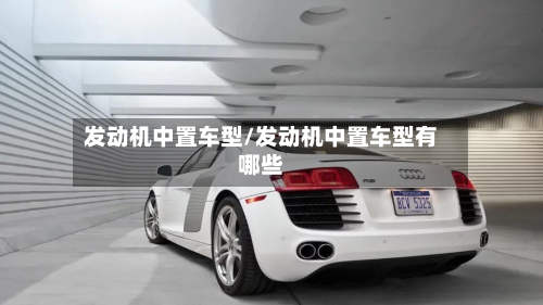 发动机中置车型/发动机中置车型有哪些