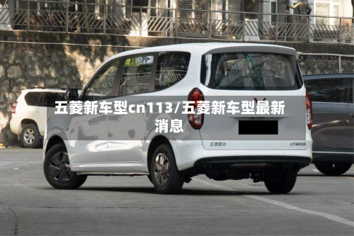 五菱新车型cn113/五菱新车型最新消息-第3张图片