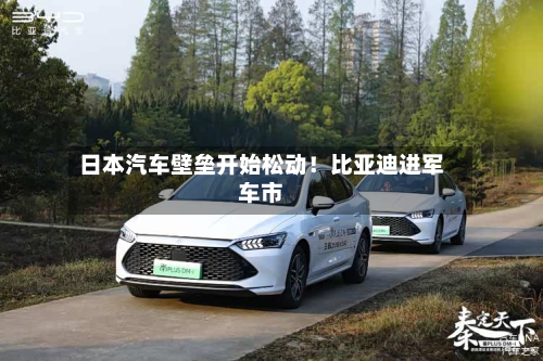 日本汽车壁垒开始松动！比亚迪进军车市-第2张图片