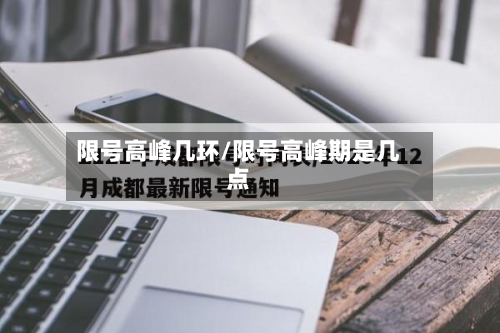 限号高峰几环/限号高峰期是几点