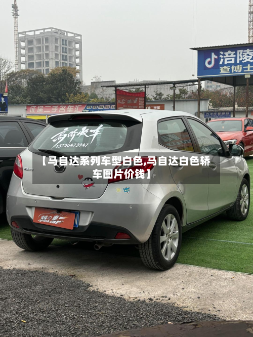 【马自达系列车型白色,马自达白色轿车图片价钱】