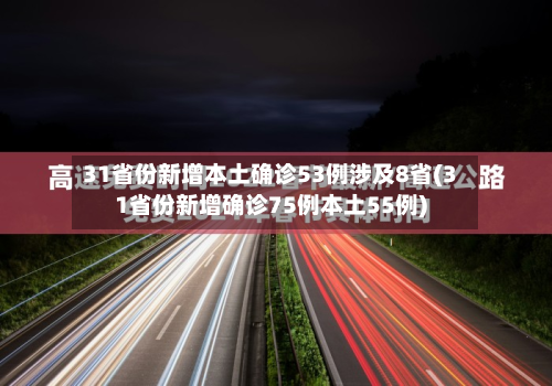 31省份新增本土确诊53例涉及8省(31省份新增确诊75例本土55例)-第2张图片