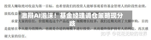 激辩AI泡沫!基金经理调仓策略现分歧-第2张图片