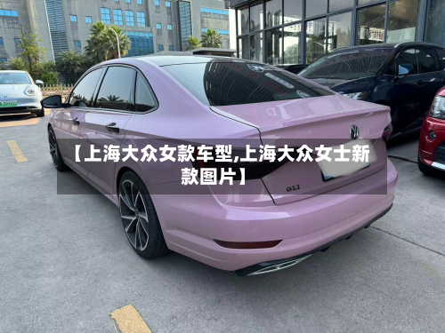 【上海大众女款车型,上海大众女士新款图片】