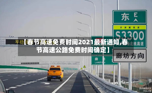 【春节高速免费时间2021最新通知,春节高速公路免费时间确定】-第3张图片