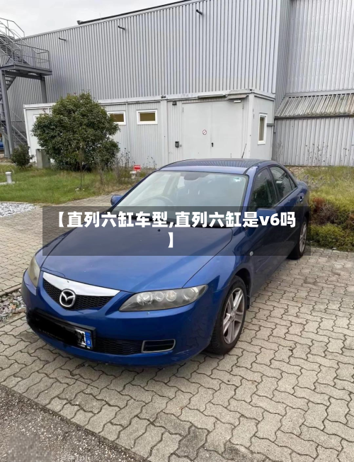 【直列六缸车型,直列六缸是v6吗】-第2张图片